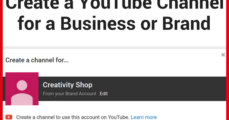 Create a YouTube Channel for your Brand, Business, Organization or Band