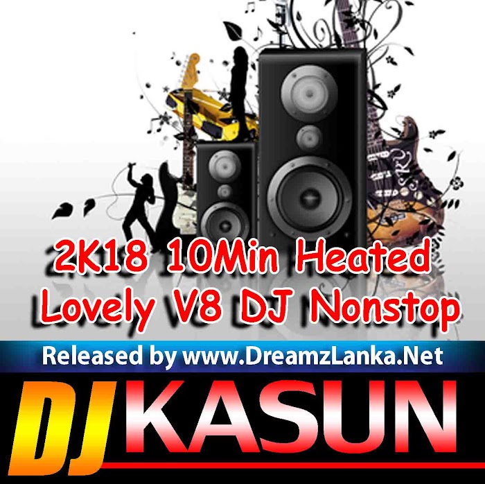 2K18 10Min Heated Lovely V8 DJ Nonstop - DJ Kasun
