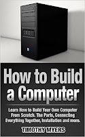 How to Build a Computer: Learn How to Build Your Own Computer From Scratch. The Parts, Connecting Everything Together, Installation and more How to Build a Computer: Learn How to Build Your Own Computer From Scratch. The Parts, Connecting Everything Together, Installation and more