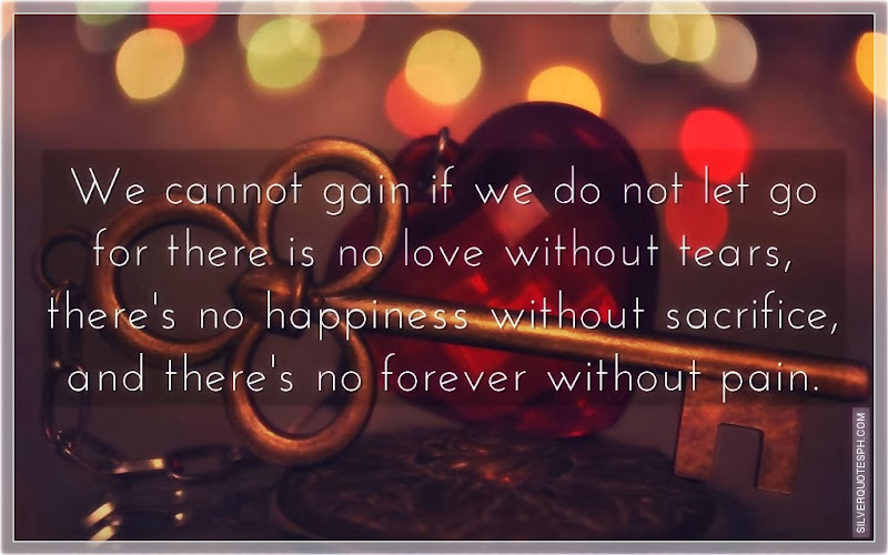We Cannot Gain If We Do Not Let Go For There Is No Love Without Tears, Picture Quotes, Love Quotes, Sad Quotes, Sweet Quotes, Birthday Quotes, Friendship Quotes, Inspirational Quotes, Tagalog Quotes