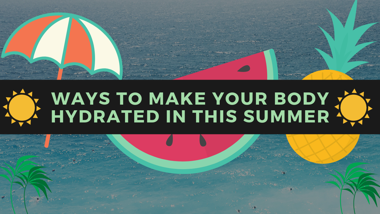 Ways to Make Your Body Cool in This Summer Make Your Body Hydrated in This Summer