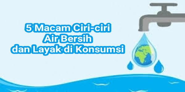 5 Macam Ciri-ciri Air Bersih dan Layak di Konsumsi