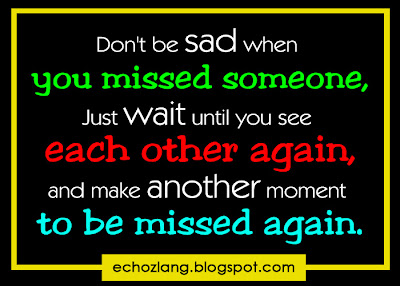 Don't be sad when you missed someone