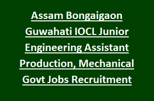 Assam Bongaigaon Guwahati IOCL Junior Engineering Assistant Production, Mechanical 36 Govt Jobs Recruitment Exam Online Notification 2018