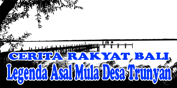 Legenda Asal Mula Desa Trunyan, Kedisan, dan Abang Dukuh Legenda Asal Mula Desa Trunyan, Kedisan, dan Abang Dukuh