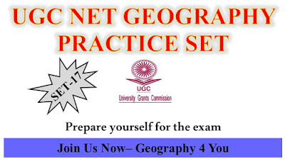 UGC NET GEOGRAPHY PRACTICE SET- 17 UGC NET GEOGRAPHY PRACTICE SET- 17