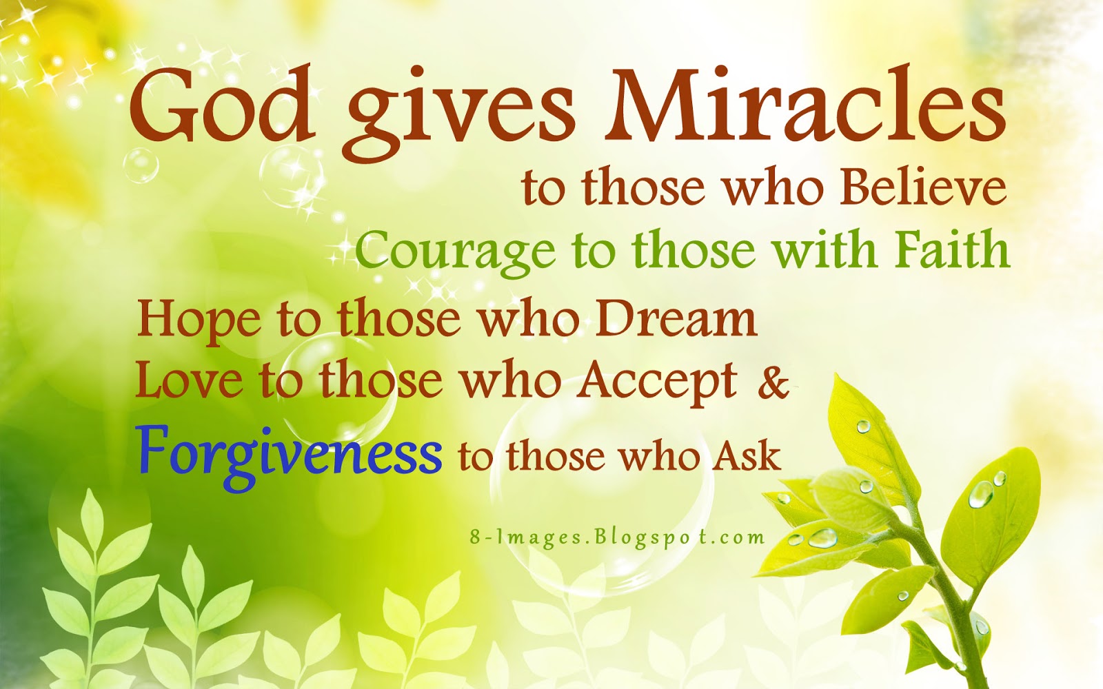 God gives Miracles to those who Believe Courage to those with Faith Hope to those who Dream Love to those who Accept and Forgiveness to those who Ask