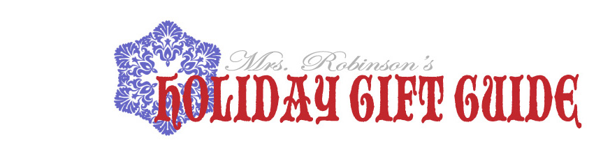 Mrs. Robinson's Holiday Gift Guide