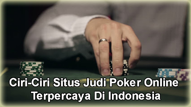 Ciri-Ciri-Situs-Judi-Poker-Online-Terpercaya-Di-Indonesia Ciri-Ciri-Situs-Judi-Poker-Online-Terpercaya-Di-Indonesia