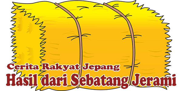Hasil dari Sebatang Jerami, Cerita Rakyat Jepang Hasil dari Sebatang Jerami, Cerita Rakyat Jepang