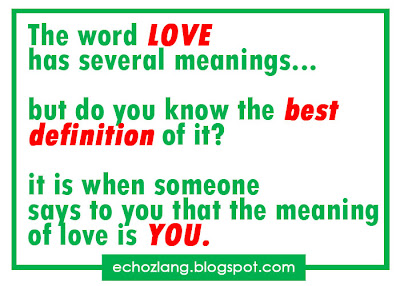 The word LOVE has several meanings, but do you know the best definition of it? it is when someone says to you that the meaning of love is YOU..