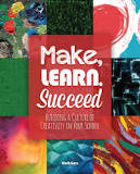 Make, Learn, Succeed Building a Culture of Creativity in Your School