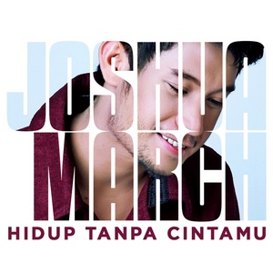 Joshua March - Hidup Tanpa Cintamu Joshua March - Hidup Tanpa Cintamu