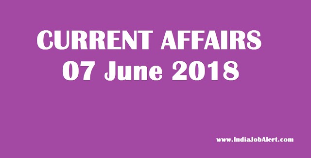 Exam Power: 07 June 2018 Today Current Affairs