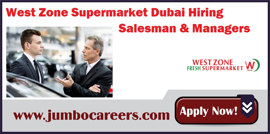 West Zone Supermarket Dubai Hiring Salesman & Managers 2018