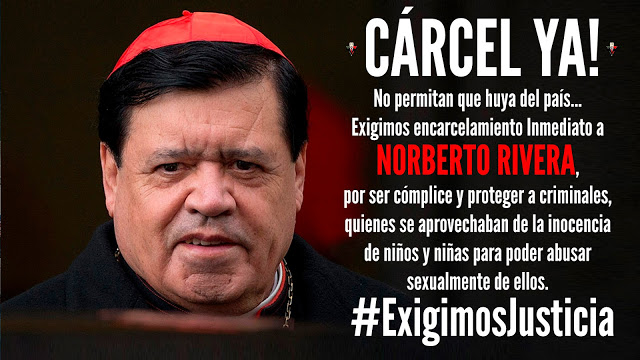   Exigen detener de forma inmediata al Cardenal "Norberto Rivera", antes de que logre escapar; por encubrir a 15 curas violadores de menores.