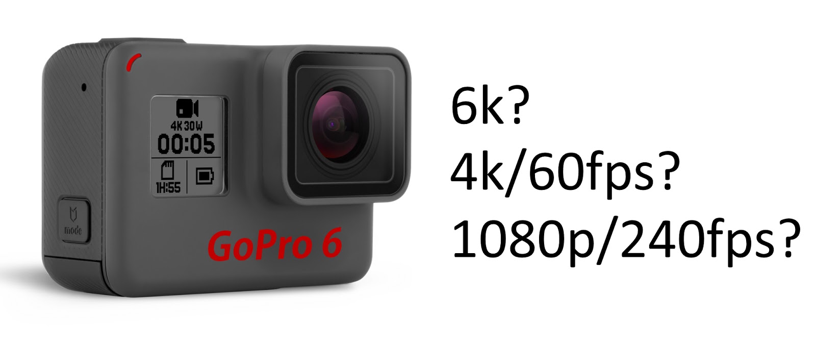 GoPro Hero 6 6k, 4k 60fps and 1080p 240fps?