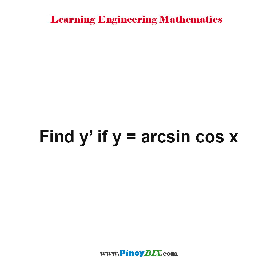 Solution Find y’ if y = arcsin cos x PinoyBIX Engineering Problem