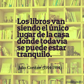 Los libros van siendo el único lugar de la casa donde todavía se puede estar tranquilo. Julio Cortázar (1914-1984). Escritor argentino.