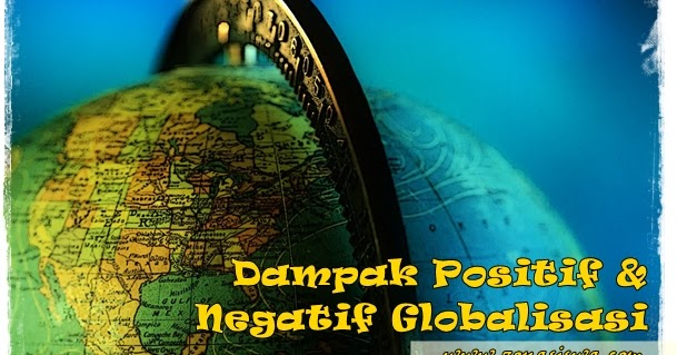 Dampak Positif & Negatif Globalisasi