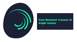 Cara Membuat Transisi di Alight Motion