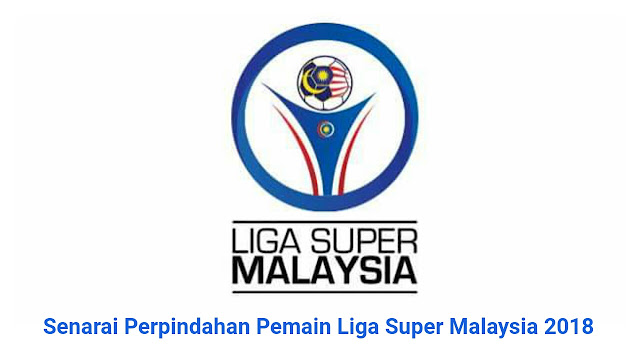 Senarai Perpindahan Pemain Liga Super Malaysia 2018 