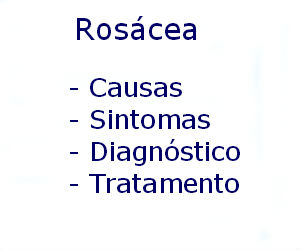 Rosácea causas sintomas diagnóstico tratamento prevenção riscos complicações
