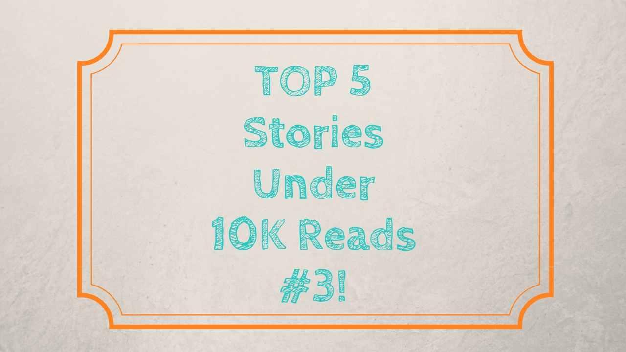 Top 5 Stories Under 10k Reads #3!