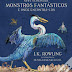 Editorial Presença | "Monstros Fantásticos e Onde Encontrá-los" de J. K. Rowling, Ilustração de Olivia Lomenech Gill 