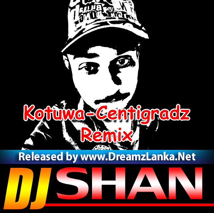 Kotuwa-Centigradz Remix Dj Shan Maduka (EMB)