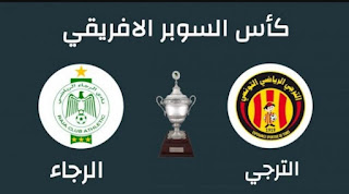 بث مباشر مباراة الرجاء البيضاوي و الترجي التونسي مباشرة كأس السوبر الإفريقي