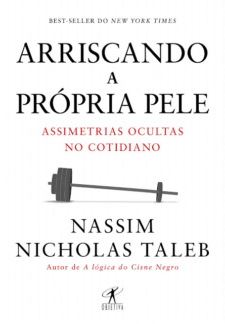 Arriscando a própria pele Assimetrias ocultas no cotidiano - Nassim Nicholas Taleb