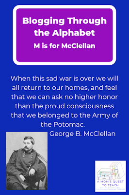 A Mom's Quest to Teach: M is for McClellan (Blogging Through the Alphabet) – McClellan was loved by his soldiers and disliked by many of his superiors including Lincoln due to his inaction. #history #abcblogging #homeschool #civilwar