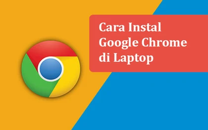 Cara instal Google Chrome di laptop