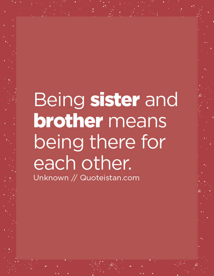 Being sister and brother means being there for each other.