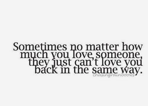 Sometimes no matter how much you love someone, they just can't love you ...