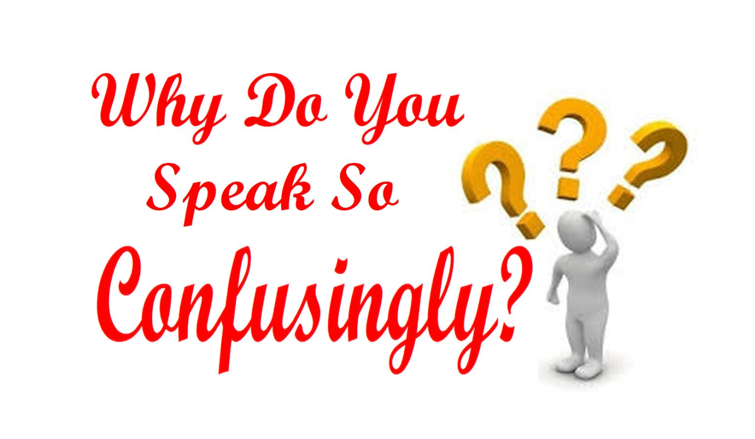 Why Do You Speak So Confusingly?