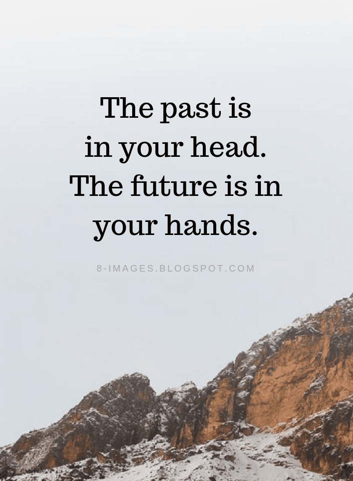 The past is in your head. The future is in your hands Past Quotes