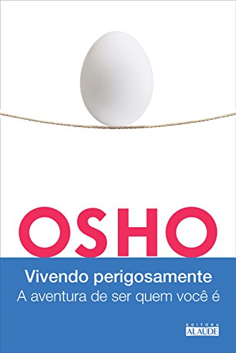 Vivendo perigosamente A aventura de ser quem você é - Osho