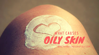 What causes oily skin