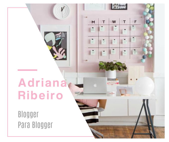 BLOGGER PARA BLOGGER | Adriana Ribeiro