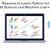 Reasons to Learn Python for Data Science and Machine Learning