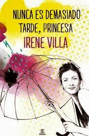 "Nunca es demasiado tarde, princesa" de Irene Villa