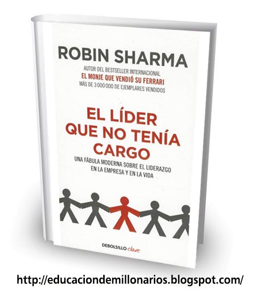 EDUCACIÓN DE MILLONARIOS EL LIDER QUE NO TENIA CARGO ROBIN SHARMA