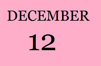 History of December 12-Important Events,Festivals,Born and Deaths of famous People