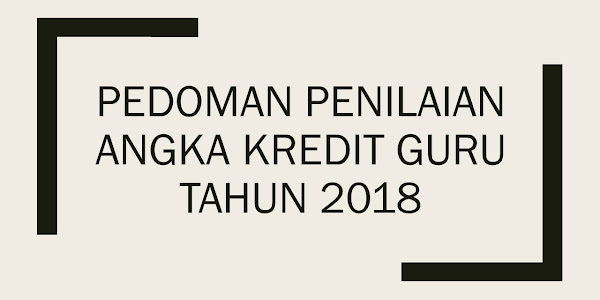 Pedoman Penilaian Angka Kredit Guru Terbaru Tahun 2018