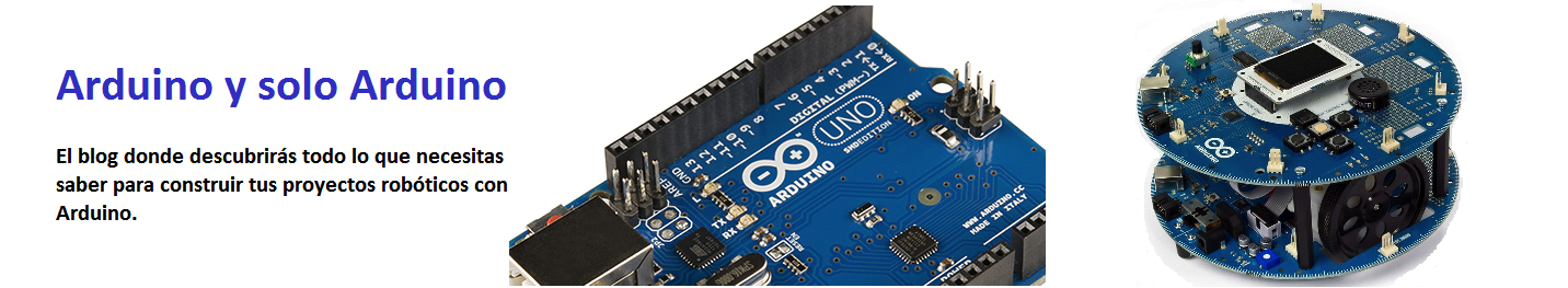 Arduino y solo Arduino - Todo lo que necesitas lo encontrarás aquí.