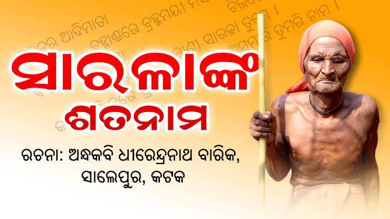 "Saralanka Sata Nama" is an Odia Spiritual Poetry about Goddess Sarala written By "Andha Kabi" Dhirendranath Barik - a born blind beggar From Salipur, Cuttack. To read all verses of this Spiritual Poetry or Bhajan, please download attached PDF below. Born on 07th September 1934 in Gopi Chak, Medinipur, West Bengal as Dhirendranath Barik is one of devotee of Lord Jagannath.