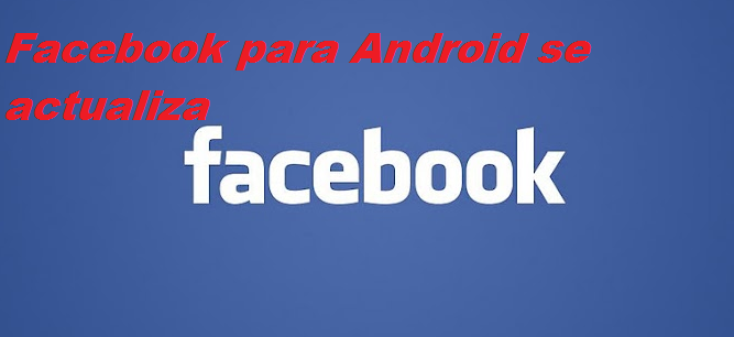 Facebook para Android se Actualiza - Nuevas funciones de(mensajería, accesos directos para compartir fotos, mensajes en la pantalla Inicio