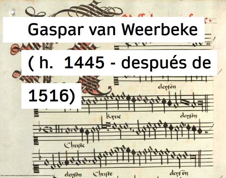 Gaspar van Weerbeke ( h. 1445 – despues de 1516)